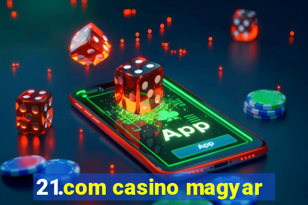 21.com casino magyar