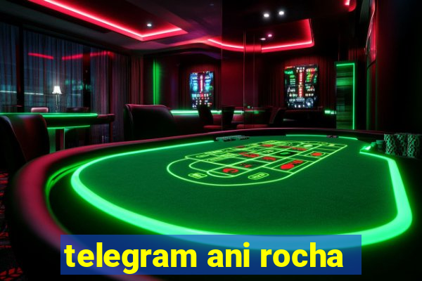 telegram ani rocha