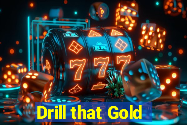 Drill that Gold