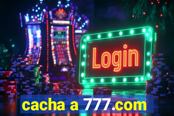 cacha a 777.com