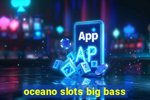 oceano slots big bass