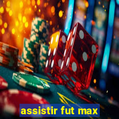 assistir fut max