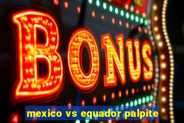 mexico vs equador palpite