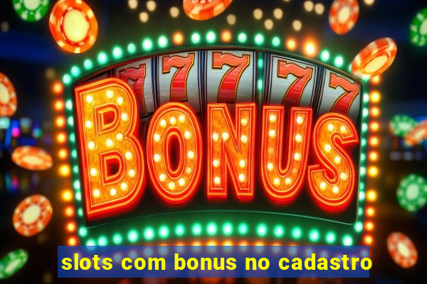 slots com bonus no cadastro