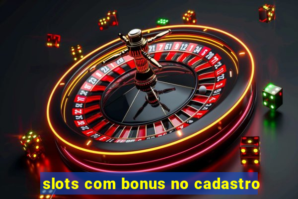 slots com bonus no cadastro