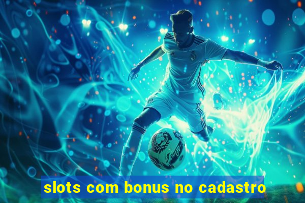 slots com bonus no cadastro