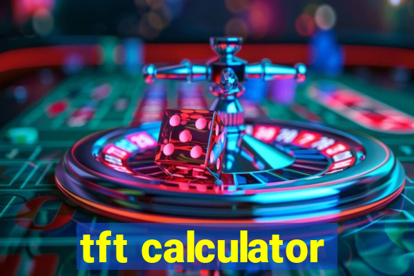 tft calculator