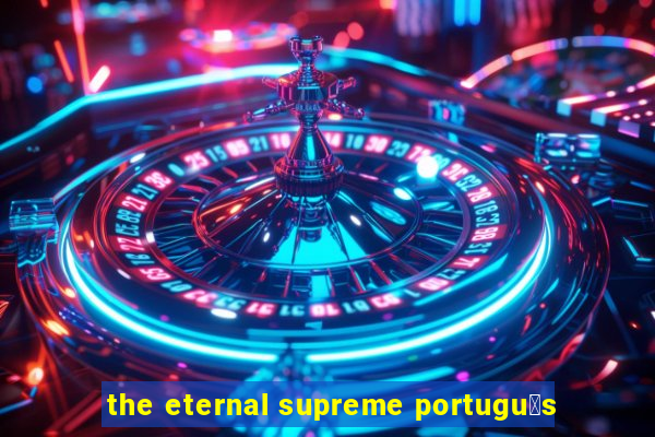 the eternal supreme portugu锚s