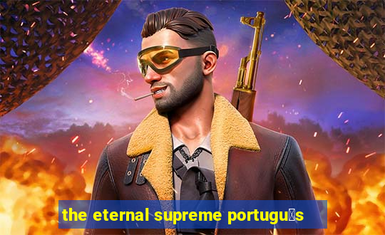 the eternal supreme portugu锚s