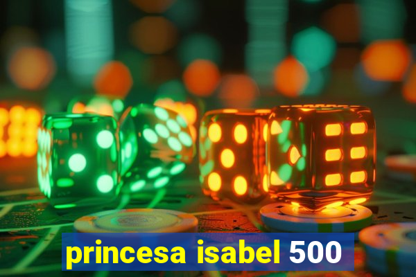 princesa isabel 500