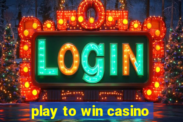 play to win casino