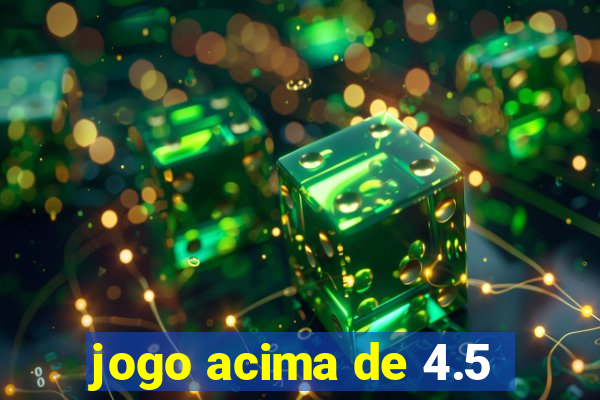 jogo acima de 4.5