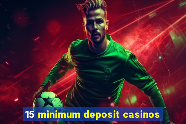 15 minimum deposit casinos