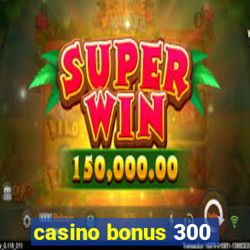 casino bonus 300