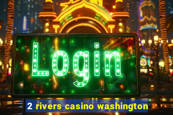 2 rivers casino washington