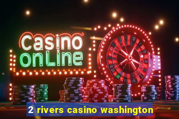 2 rivers casino washington