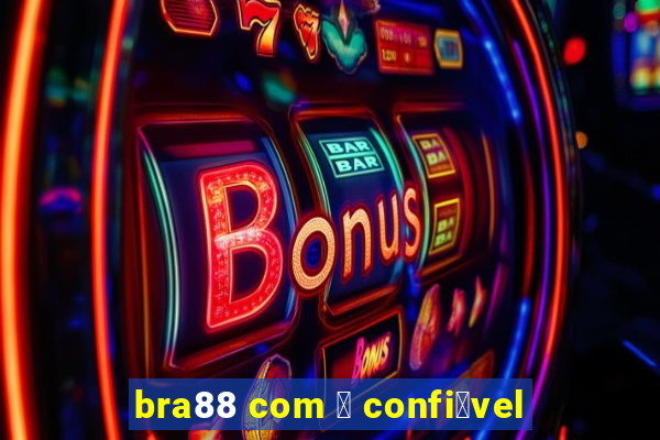 bra88 com 茅 confi谩vel