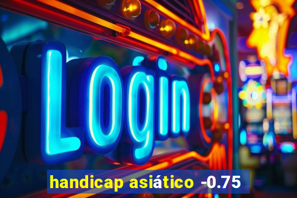 handicap asiático -0.75