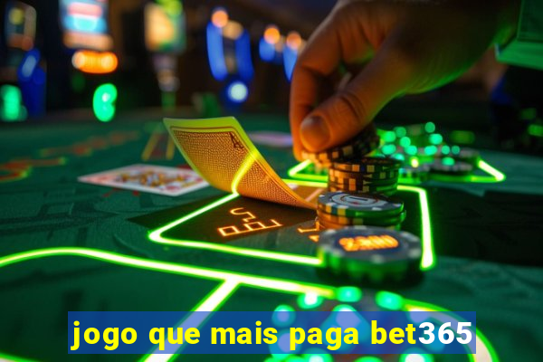 jogo que mais paga bet365