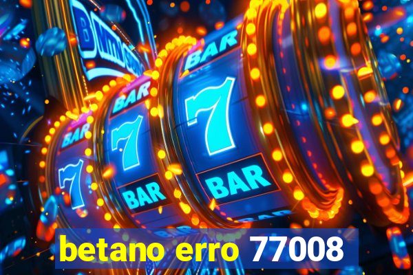 betano erro 77008