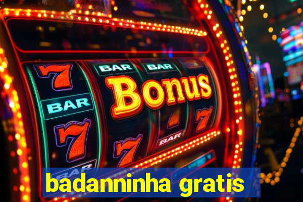 badanninha gratis