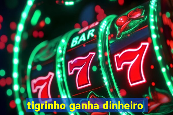 tigrinho ganha dinheiro