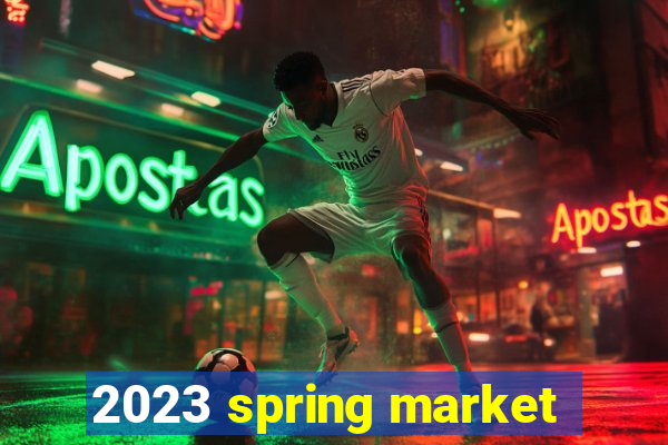 2023 spring market