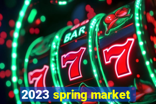 2023 spring market