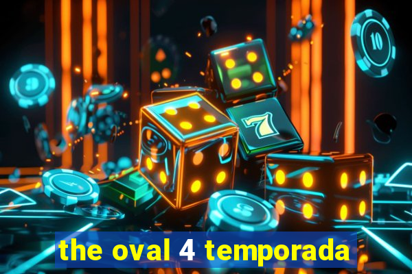 the oval 4 temporada