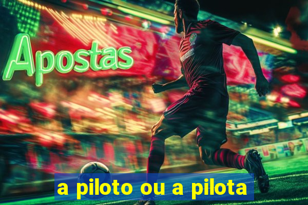 a piloto ou a pilota