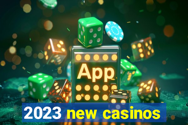 2023 new casinos