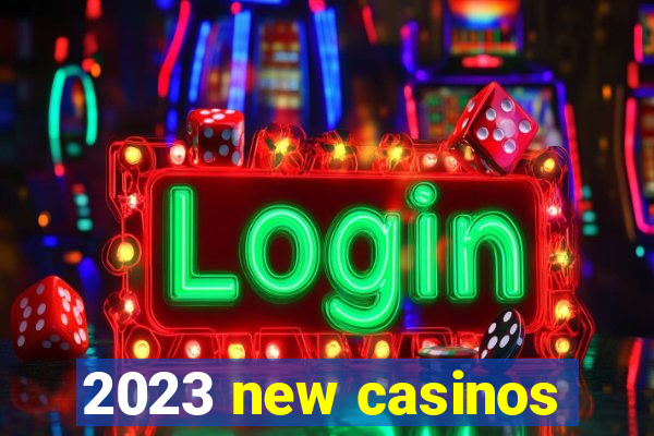 2023 new casinos