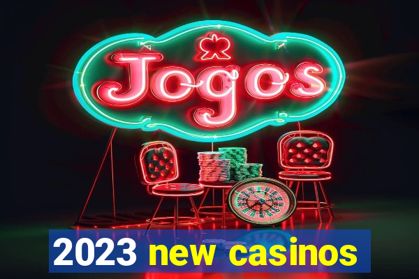 2023 new casinos