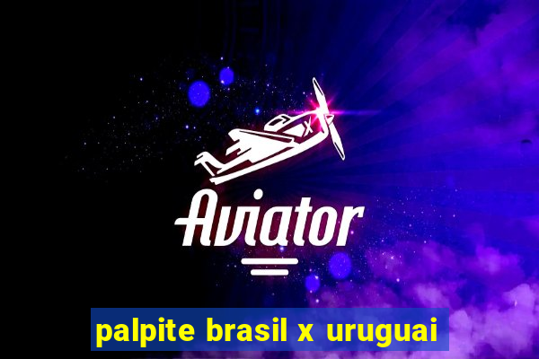 palpite brasil x uruguai