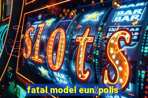 fatal model eun谩polis