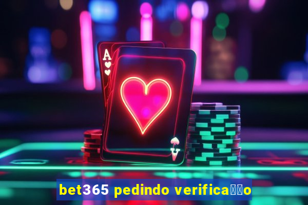 bet365 pedindo verifica莽茫o