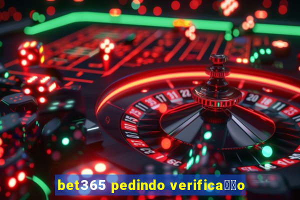 bet365 pedindo verifica莽茫o