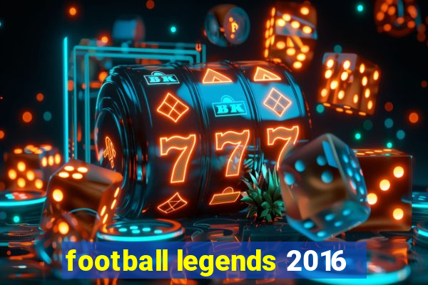 football legends 2016