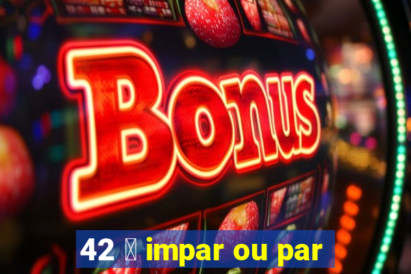 42 茅 impar ou par