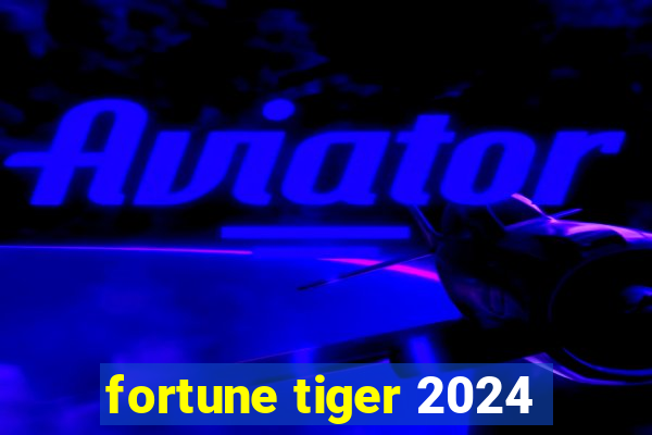 fortune tiger 2024