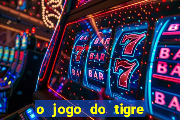 o jogo do tigre da dinheiro mesmo