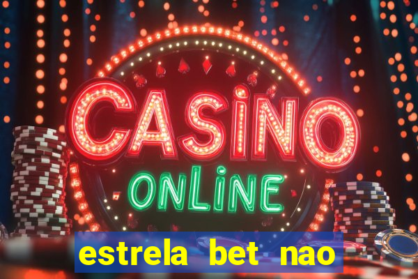 estrela bet nao esta funcionando