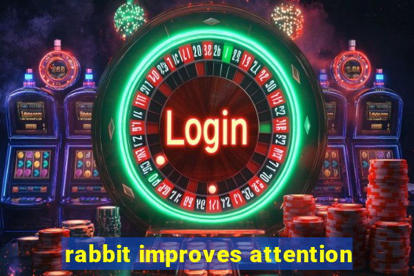 rabbit improves attention