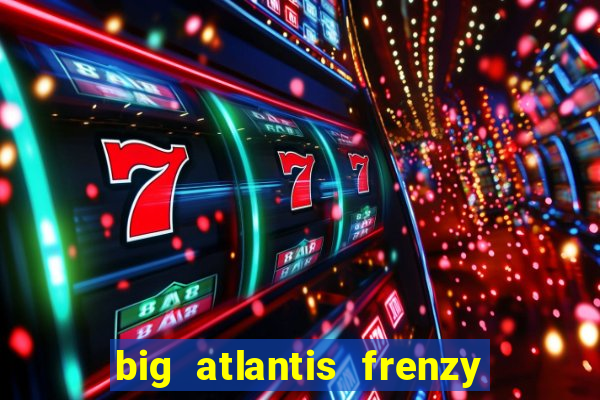 big atlantis frenzy slot free play