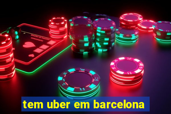 tem uber em barcelona