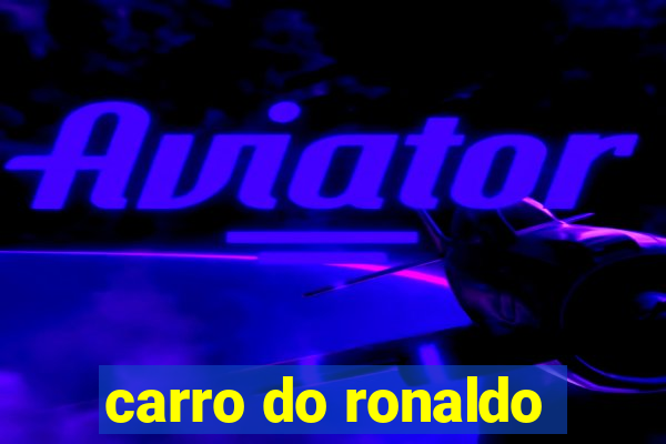 carro do ronaldo