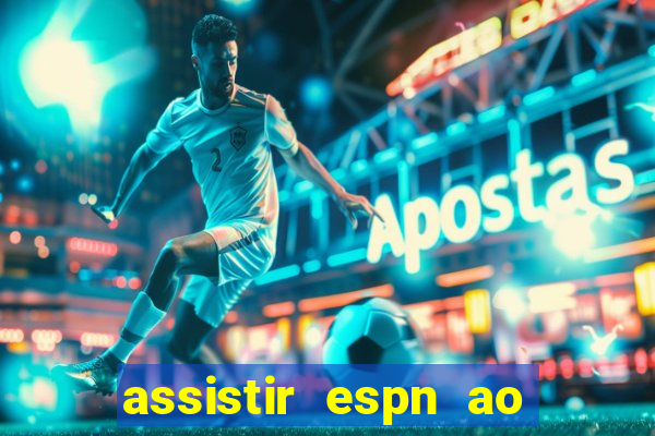 assistir espn ao vivo multicanais