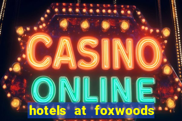 hotels at foxwoods casino ct