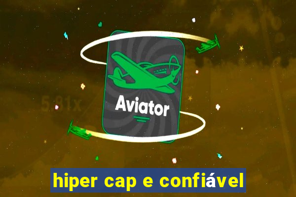 hiper cap e confiável