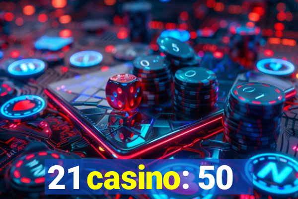 21 casino: 50